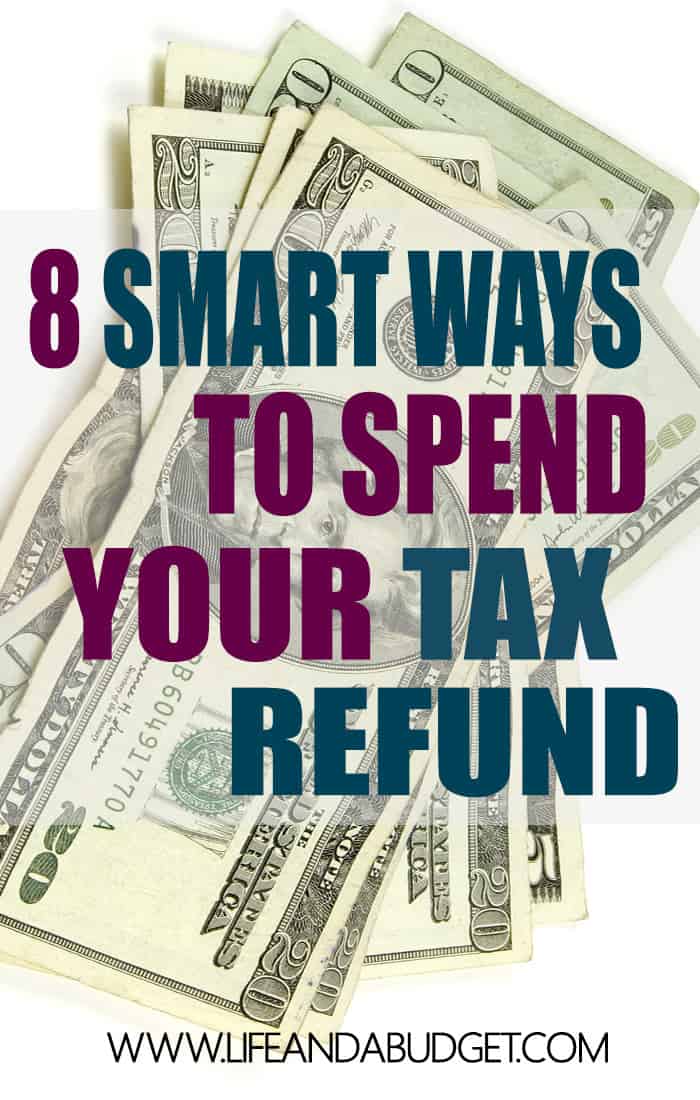 8 Smart Uses For Your Tax Refund Life And A Budget 