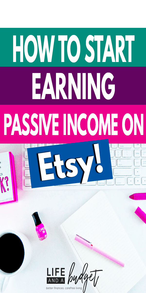 How to Earn Passive Income on Etsy - Life and a Budget